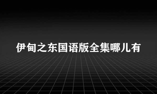 伊甸之东国语版全集哪儿有