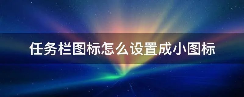 任务栏图标怎么设置成小图标
