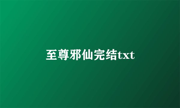 至尊邪仙完结txt