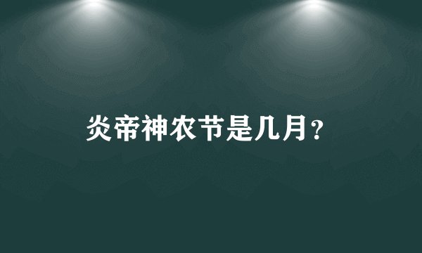 炎帝神农节是几月？