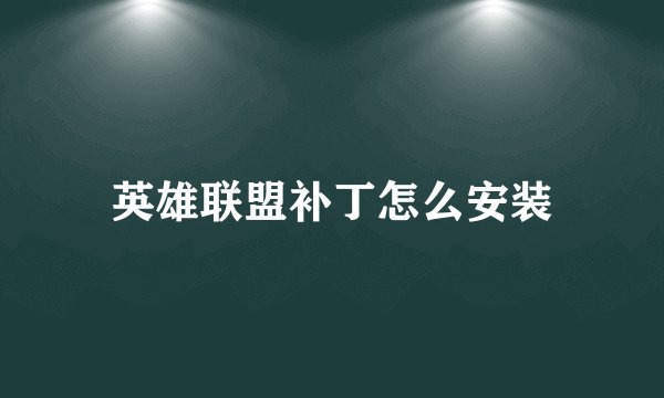 英雄联盟补丁怎么安装