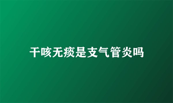 干咳无痰是支气管炎吗