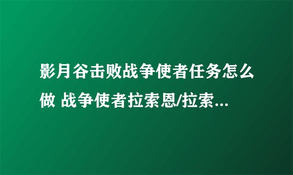 影月谷击败战争使者任务怎么做 战争使者拉索恩/拉索恩的命令在哪