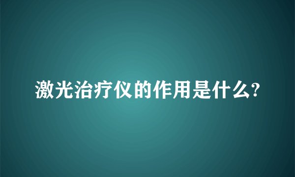 激光治疗仪的作用是什么?