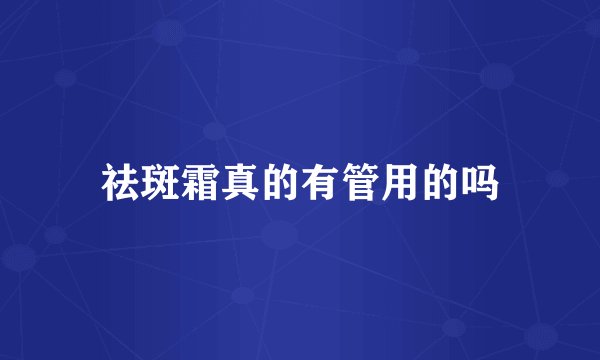 祛斑霜真的有管用的吗