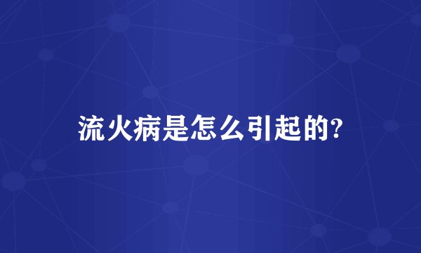 流火病是怎么引起的?