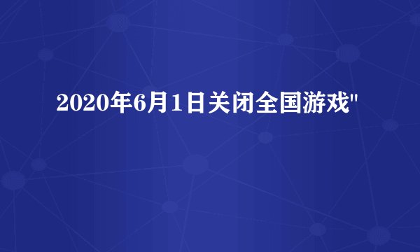 2020年6月1日关闭全国游戏