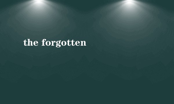 the forgotten