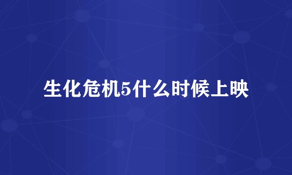 生化危机5什么时候上映