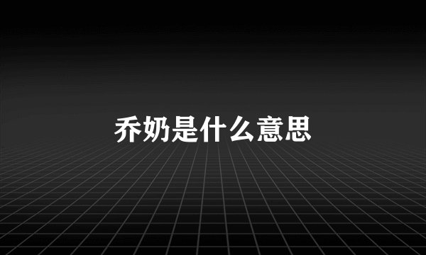 乔奶是什么意思