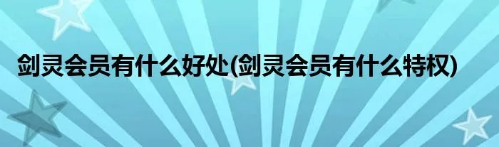 剑灵会员有什么好处(剑灵会员有什么特权)