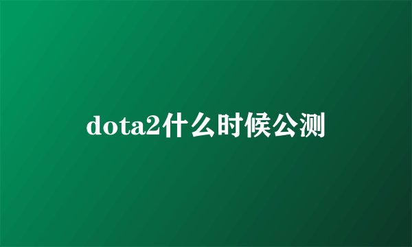 dota2什么时候公测