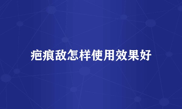疤痕敌怎样使用效果好