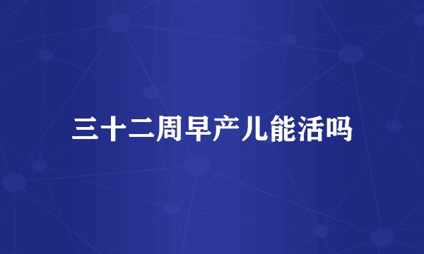 三十二周早产儿能活吗