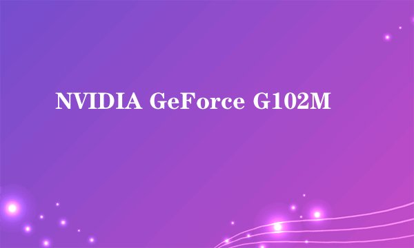 NVIDIA GeForce G102M
