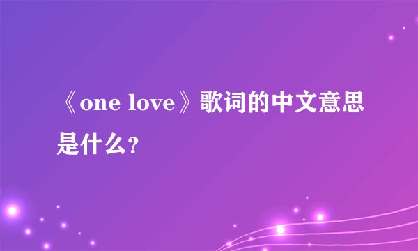 《one love》歌词的中文意思是什么？