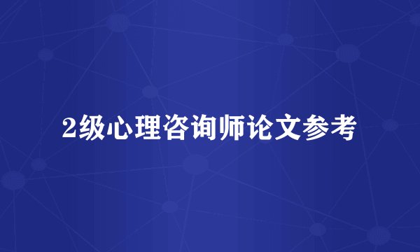 2级心理咨询师论文参考