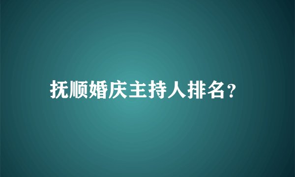 抚顺婚庆主持人排名？
