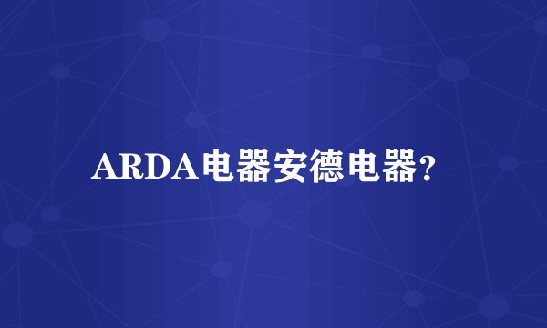 ARDA电器安德电器？