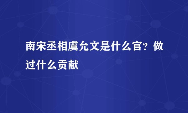 南宋丞相虞允文是什么官？做过什么贡献