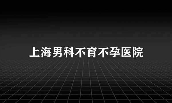 上海男科不育不孕医院