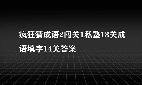 疯狂猜成语2闯关1私塾13关成语填字14关答案
