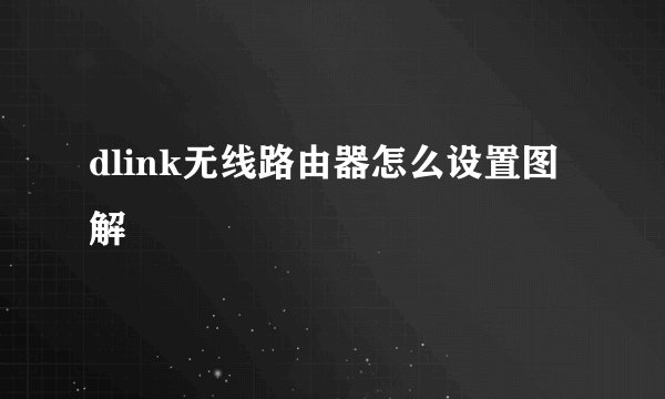dlink无线路由器怎么设置图解