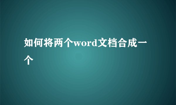如何将两个word文档合成一个