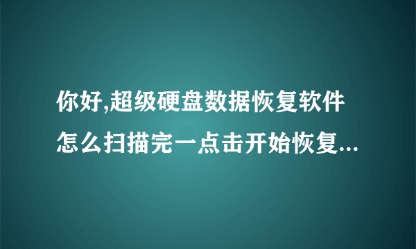 你好,超级硬盘数据恢复软件怎么扫描完一点击开始恢复就要注册码?怎么可以扰过去啊?
