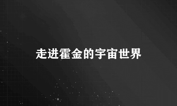 走进霍金的宇宙世界