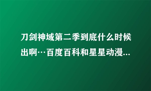刀剑神域第二季到底什么时候出啊…百度百科和星星动漫都说是七月…消息真实么…有没有具体时间啊…？