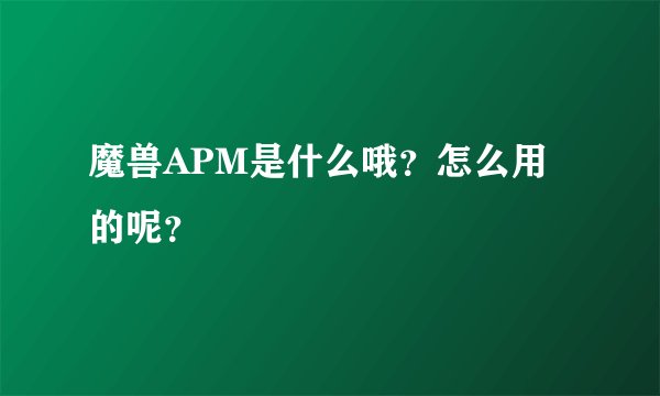 魔兽APM是什么哦？怎么用的呢？