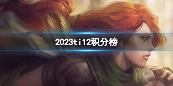 《DOTA2》2023ti12积分榜介绍