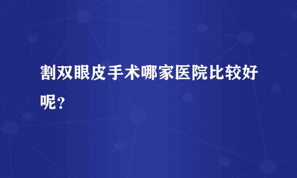 割双眼皮手术哪家医院比较好呢？