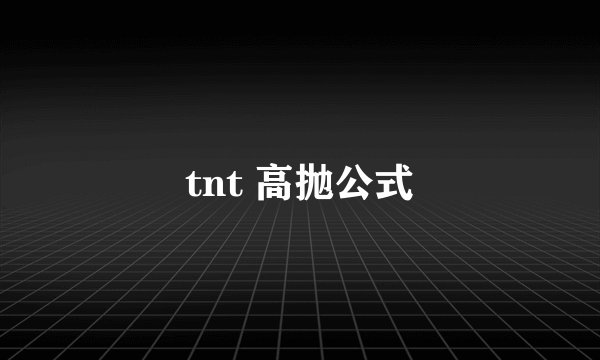 tnt 高抛公式