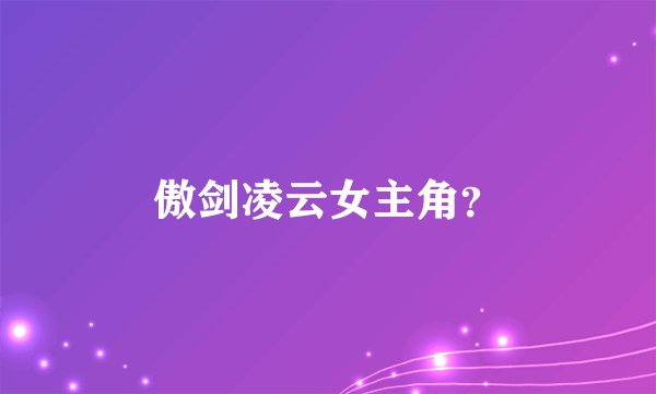 傲剑凌云女主角？