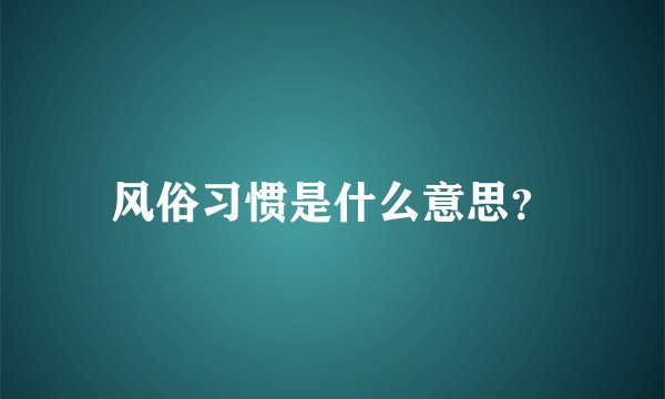 风俗习惯是什么意思？