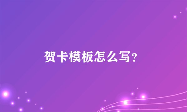 贺卡模板怎么写？
