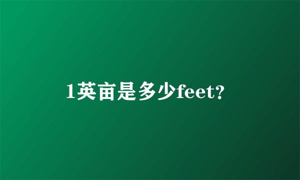 1英亩是多少feet？