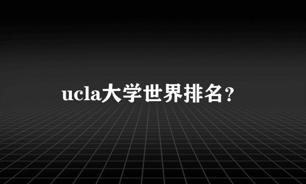 ucla大学世界排名？