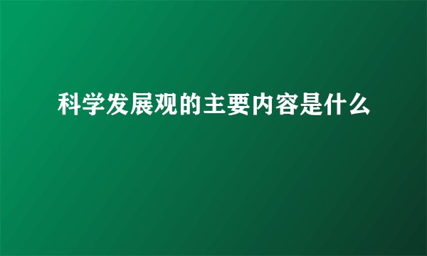 科学发展观的主要内容是什么
