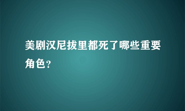 美剧汉尼拔里都死了哪些重要角色？
