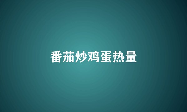番茄炒鸡蛋热量