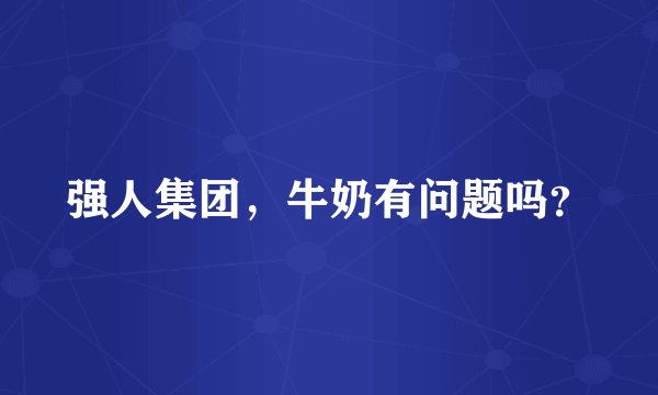 强人集团，牛奶有问题吗？