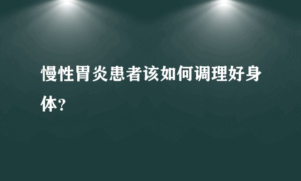 慢性胃炎患者该如何调理好身体？