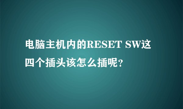 电脑主机内的RESET SW这四个插头该怎么插呢？