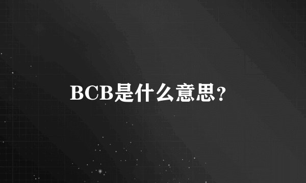 BCB是什么意思？