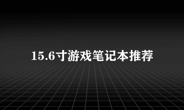 15.6寸游戏笔记本推荐