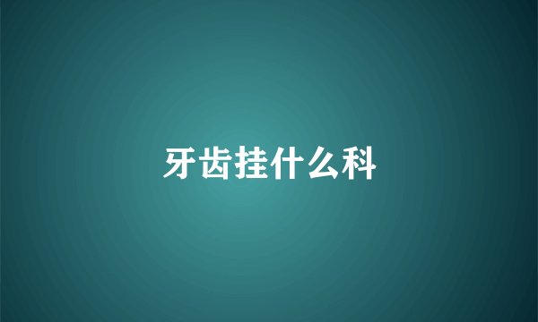 牙齿挂什么科
