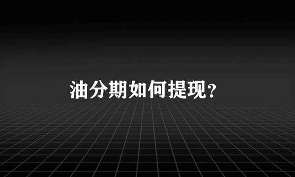 油分期如何提现？